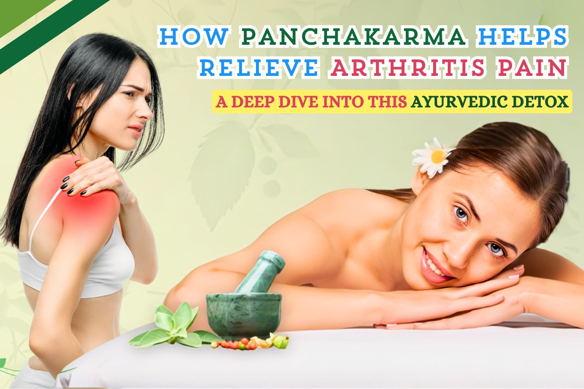 How Panchakarma Helps Relieve Arthritis Pain: A Deep Dive into This Ayurvedic Detox